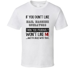 If You Dont Like Mail Machine Operators Occupation T Shirt