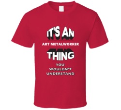 Its An Art Metalworker Thing Funny 3D Occupation T Shirt