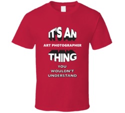 Its An Art Photographer Thing Funny 3D Occupation T Shirt