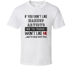 If You Dont Like Makeup Artists Occupation T Shirt