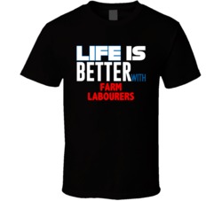 Life Is Better With Farm Labourers Occupation T Shirt
