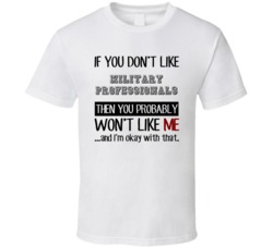 If You Dont Like Military Professionals Occupation T Shirt
