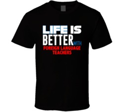Life Is Better With Foreign Language Teachers Occupation T Shirt