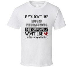 If You Dont Like Music Therapists Occupation T Shirt