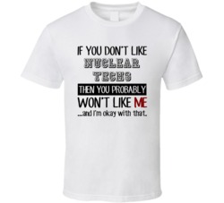 If You Dont Like Nuclear Techs Occupation T Shirt
