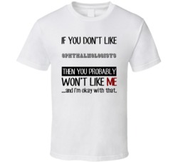 If You Dont Like Ophthalmologists Occupation T Shirt