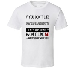 If You Dont Like Pathologists Occupation T Shirt