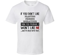 If You Dont Like Plastics Process Operatives Occupation T Shirt