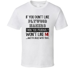 If You Dont Like Plywood Makers Occupation T Shirt