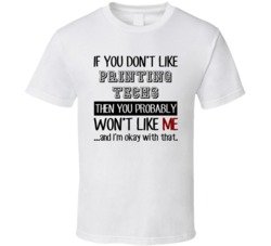 If You Dont Like Printing Techs Occupation T Shirt