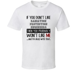 If You Dont Like Radiation Protection Engineers Occupation T Shirt