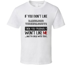 If You Dont Like Radiologic Technologists Occupation T Shirt
