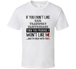 If You Dont Like Rail Transport Electricians Occupation T Shirt