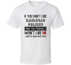 If You Dont Like Railroad Polices Occupation T Shirt