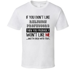 If You Dont Like Religion Professors Occupation T Shirt