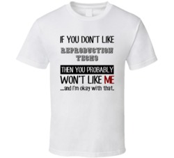 If You Dont Like Reproduction Techs Occupation T Shirt