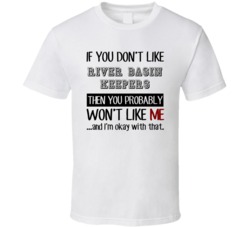 If You Dont Like River Basin Keepers Occupation T Shirt
