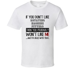 If You Dont Like Rotating Machine Fitters Occupation T Shirt