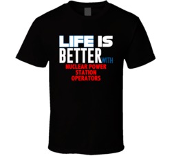 Life Is Better With Nuclear Power Station Operators Occupation T Shirt