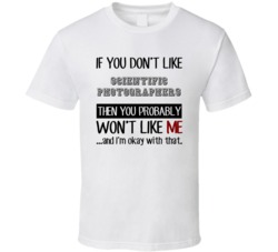 If You Dont Like Scientific Photographers Occupation T Shirt