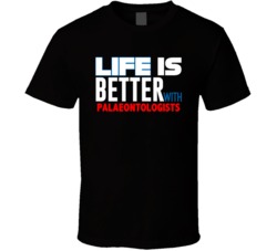 Life Is Better With Palaeontologists Occupation T Shirt