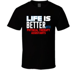 Life Is Better With Physical Therapy Assistants Occupation T Shirt