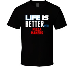 Life Is Better With Pizza Makers Occupation T Shirt