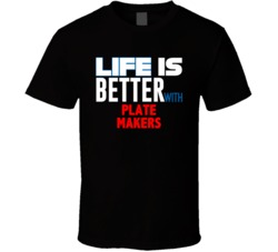 Life Is Better With Plate makers Occupation T Shirt