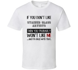 If You Dont Like Stained Glass Artists Occupation T Shirt