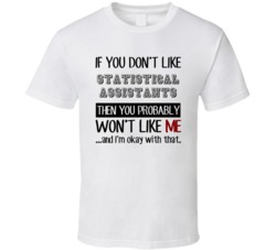 If You Dont Like Statistical Assistants Occupation T Shirt