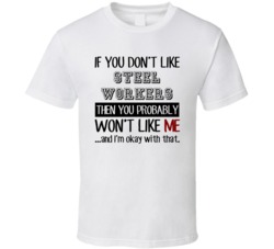 If You Dont Like Steel Workers Occupation T Shirt