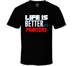 Life Is Better With Printers Occupation T Shirt