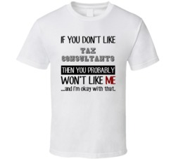 If You Dont Like Tax Consultants Occupation T Shirt