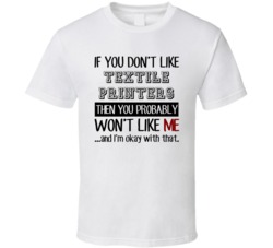 If You Dont Like Textile Printers Occupation T Shirt