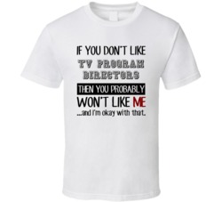 If You Dont Like TV Program Directors Occupation T Shirt