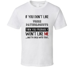 If You Dont Like Voice Pathologists Occupation T Shirt