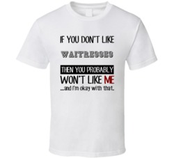 If You Dont Like Waitresses Occupation T Shirt