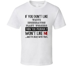 If You Dont Like Waste Incineration Plant Workers Occupation T Shirt