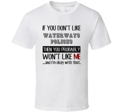 If You Dont Like Waterways Polices Occupation T Shirt