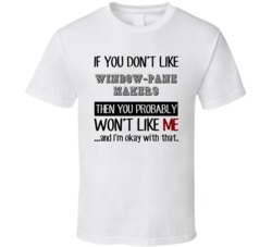If You Dont Like Window-Pane Makers Occupation T Shirt