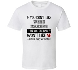 If You Dont Like Wine Makers Occupation T Shirt