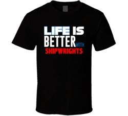 Life Is Better With Shipwrights Occupation T Shirt