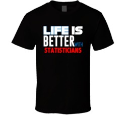 Life Is Better With Statisticians Occupation T Shirt