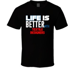 Life Is Better With Textile Designers Occupation T Shirt