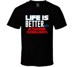 Life Is Better With Ultrasound Technologists Occupation T Shirt