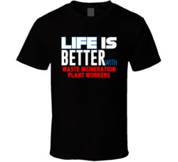 Life Is Better With Waste Incineration Plant Workers Occupation T Shir