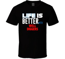 Life Is Better With Well Diggers Occupation T Shirt