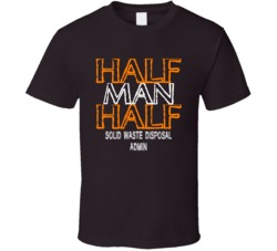 Half Man Half Solid Waste Disposal Admin Occupation T Shirt