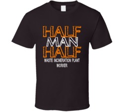 Half Man Half Waste Incineration Plant Worker Occupation T Shirt