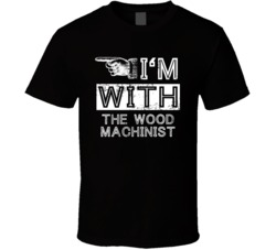 Im With The Wood Machinist Left Occupation T Shirt